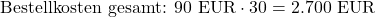 \[\text{Bestellkosten gesamt: } 90 \text{ EUR} \cdot 30 = 2.700 \text{ EUR}\]