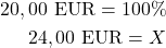 \begin{eqnarray*}20,00 \text{ EUR} = 100\% \\24,00 \text{ EUR} = X\end{eqnarray*}
