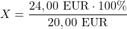 \[ X = \frac{24,00 \text{ EUR} \cdot 100\%}{20,00 \text{ EUR}} \]