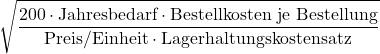 \[\sqrt{\frac{200 \cdot \text{Jahresbedarf} \cdot \text{Bestellkosten je Bestellung}}{\text{Preis/Einheit} \cdot \text{Lagerhaltungskostensatz}}}\]