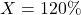 \[ X = 120\% \]